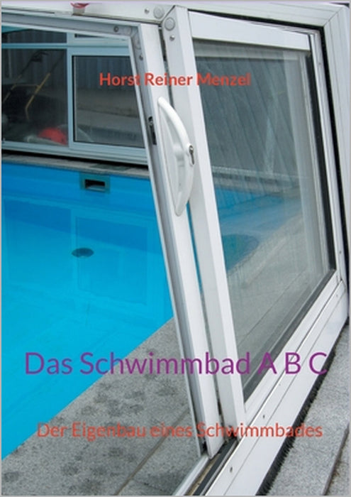 Das Schwimmbad A B C: Der Eigenbau eines Schwimmbades by Horst Reiner Menzel