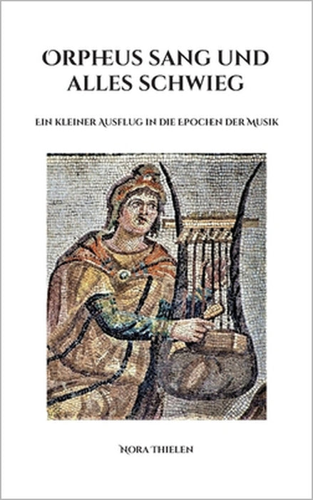 Orpheus sang und alles schwieg: Ein kleiner Ausflug in die Epochen der Musik by Nora Thielen