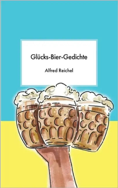 Glücks-Bier-Gedichte by Reichel, Alfred