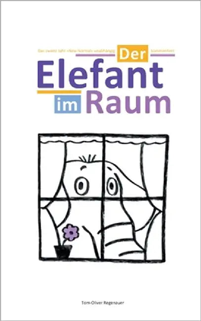 Der Elefant im Raum: Das zweite Jahr New Normal unabhängig kommentiert by Regenauer, Tom-Oliver
