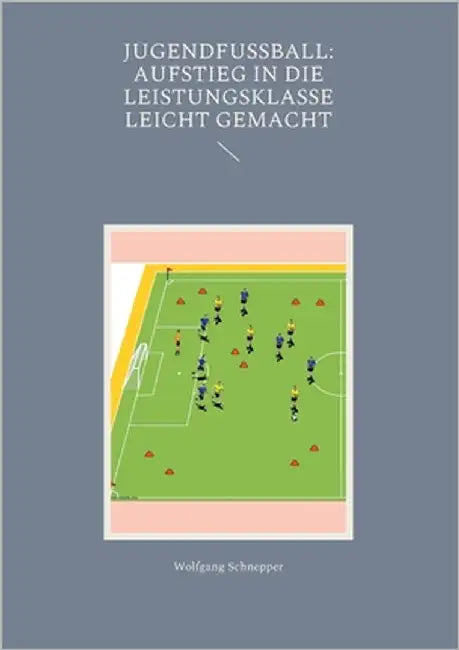 Jugendfußball: Aufstieg in die Leistungsklasse leicht gemacht by Schnepper, Wolfgang