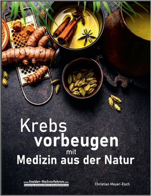 Krebs vorbeugen mit Medizin aus der Natur: Salvestrole, modifiziertes Zitruspektin, Quercetin, Jiaogulan, Ginseng, Heilpilze, Melatonin, Weizengras, G by Christian Meyer-Esch
