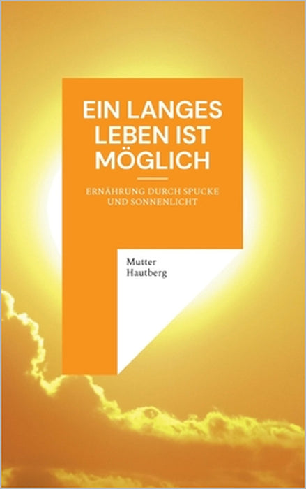 Ein langes Leben ist möglich: Ernährung durch Spucke und Sonnenlicht by Mutter Hautberg