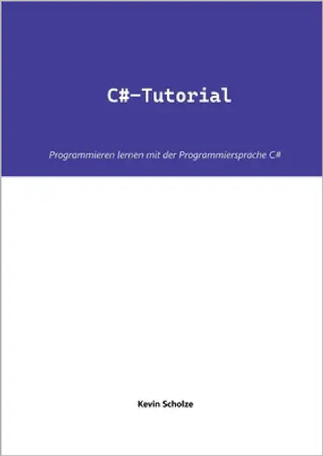 C#-Tutorial: Programmieren lernen mit der Programmiersprache C# by Scholze, Kevin