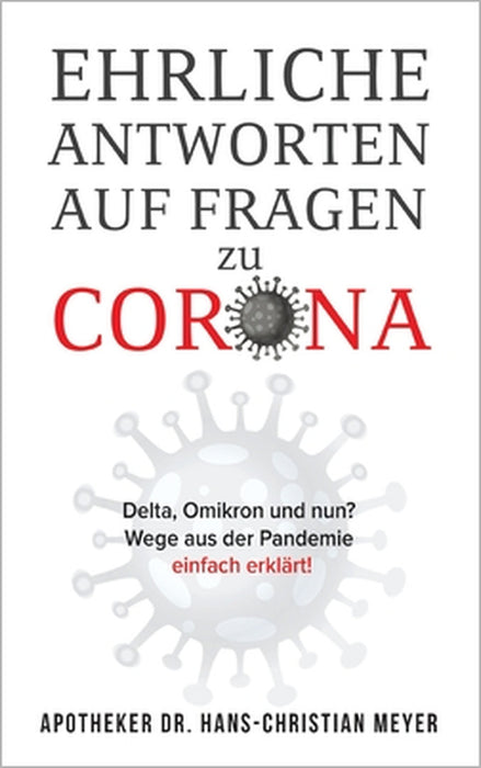Ehrliche Antworten auf Fragen zu Corona: Delta, Omikron und nun? Wege aus der Pandemie einfach erklärt! by Apotheker Hans- Christian Meyer