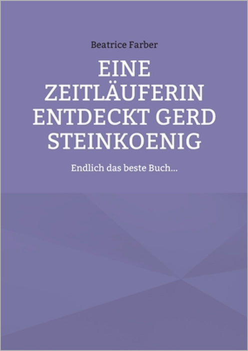 Eine Zeitläuferin entdeckt Gerd Steinkoenig: Endlich das beste Buch... by Beatrice Farber