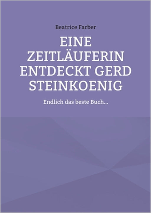 Eine Zeitläuferin entdeckt Gerd Steinkoenig: Endlich das beste Buch... by Beatrice Farber