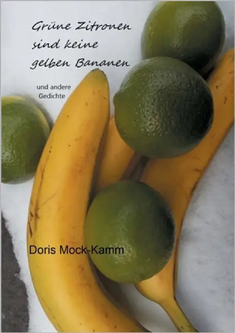 Grüne Zitronen sind keine gelben Bananen: und andere Gedichte by Mock-Kamm, Doris