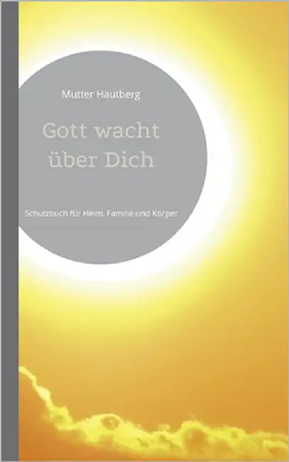 Gott wacht über Dich: Schutzbuch für Heim, Familie und Körper by Hautberg, Mutter