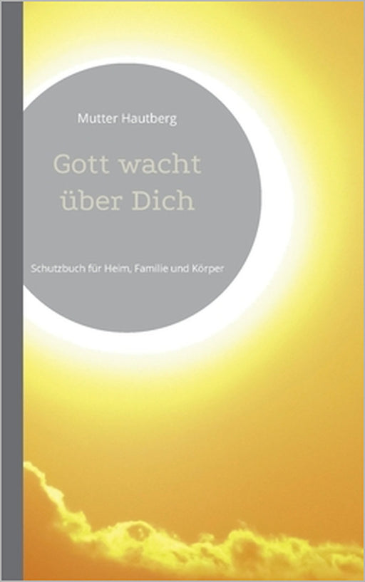 Gott wacht über Dich: Schutzbuch für Heim, Familie und Körper by Mutter Hautberg
