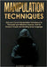 Manipulation Techniques: Discover Covert Manipulation Techniques to Persuade and Influence Anyone, How to Analyze People and Reading Body Language by Leary, Robert