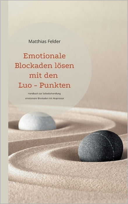 Emotionale Blockaden lösen mit den Luo - Punkten: Handbuch zur Selbstbehandlung emotionaler Blockaden mit Akupressur by Matthias Felder
