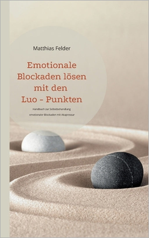 Emotionale Blockaden lösen mit den Luo - Punkten: Handbuch zur Selbstbehandlung emotionaler Blockaden mit Akupressur by Matthias Felder