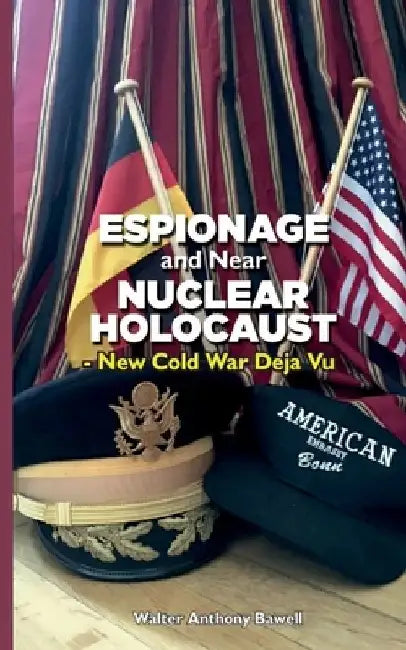 Espionage and Near Nuclear Holocaust New Cold War Déjà Vu by Walter Anthony Bawell