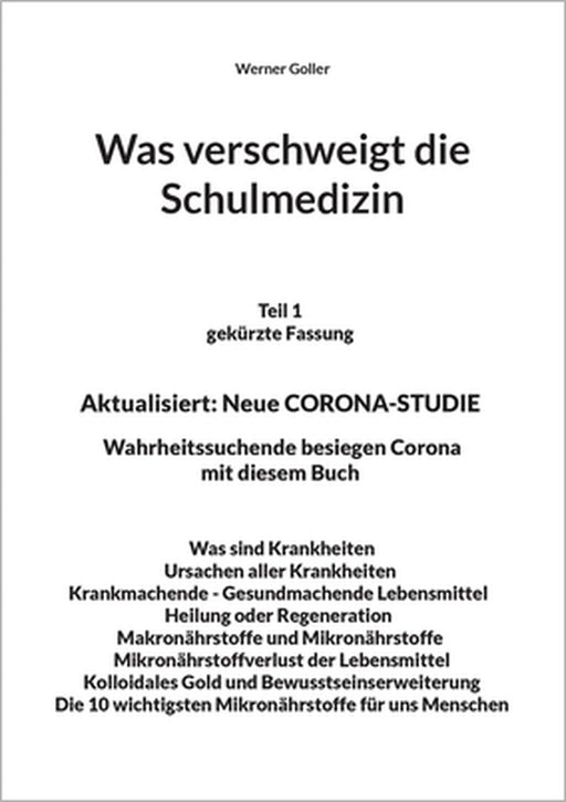 Was verschweigt die Schulmedizin: Teil 1 gekürzte Fassung Aktualisiert: Neue CORONA-STUDIE Wahrheitssuchende besiegen Corona mit diesem Buch Was sind by Werner Goller