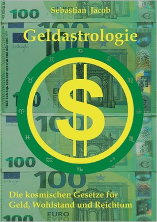 Geldastrologie: Die kosmischen Gesetze für Geld, Wohlstand und Reichtum by Sebastian Jacob