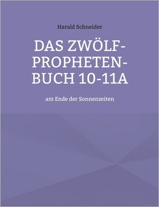 Das Zwölf-Propheten-Buch 10-11a: am Ende der Sonnenzeiten by Harald Schneider