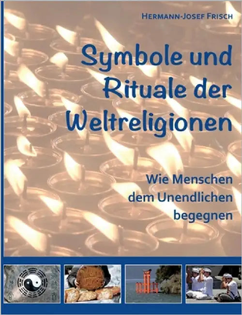 Symbole und Rituale der Weltreligionen: Wie Menschen dem Unendlichen begegnen by Frisch, Hermann-Josef