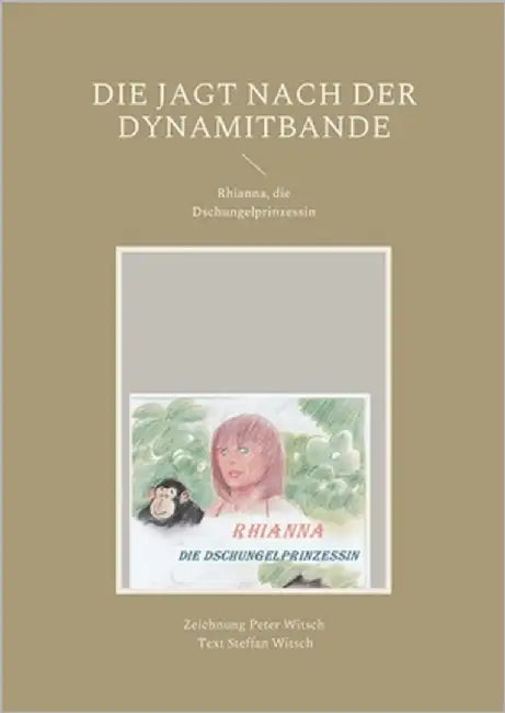 Die Jagt nach der Dynamitbande: Rhianna, die Dschungelprinzessin by Witsch, Peter