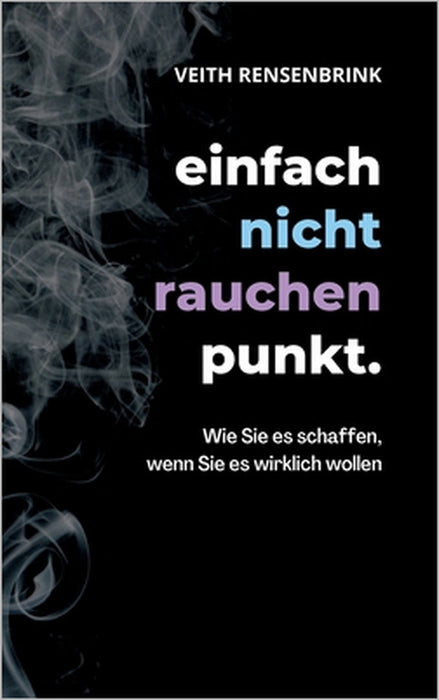 einfach nicht rauchen punkt.: Wie Sie es schaffen, wenn Sie es wirklich wollen. by Veith Rensenbrink