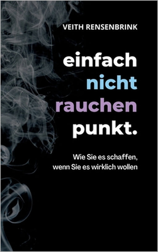 einfach nicht rauchen punkt.: Wie Sie es schaffen, wenn Sie es wirklich wollen. by Veith Rensenbrink