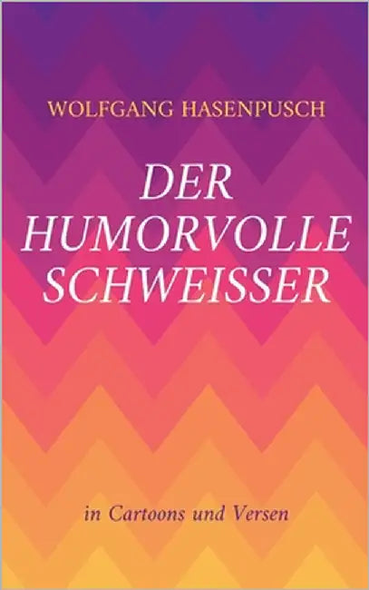 Der humorvolle Schweisser: In Bild und Versen by Hasenpusch, Wolfgang