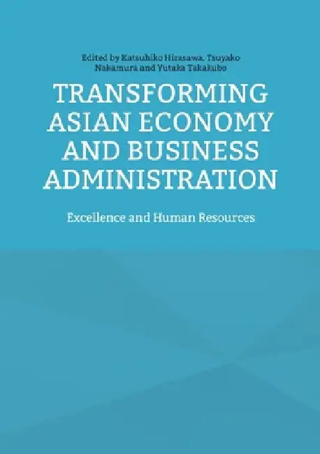 Transforming Asian Economy and Business Administration: Excellence and Human Resources by Katsuhiko Hirasawa