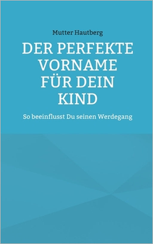 Der perfekte Vorname für Dein Kind: So beeinflusst Du seinen Werdegang by Mutter Hautberg
