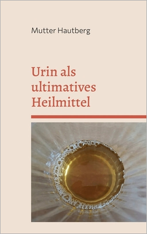 Urin als ultimatives Heilmittel: Die Apotheke in Dir by Mutter Hautberg