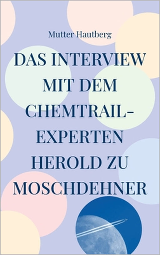 Das Interview mit dem Chemtrail-Experten Herold zu Moschdehner: Dies ist ein Schutzschild gegen die tägliche Vergiftung by Mutter Hautberg