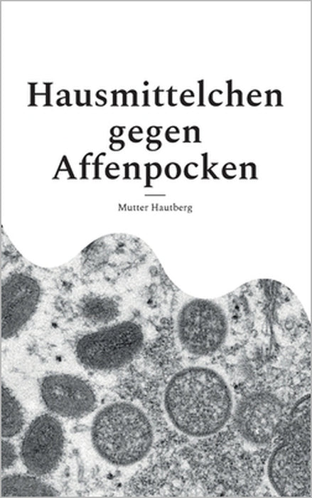 Hausmittelchen gegen Affenpocken: Zielgerichtete Naturheilkunde by Mutter Hautberg
