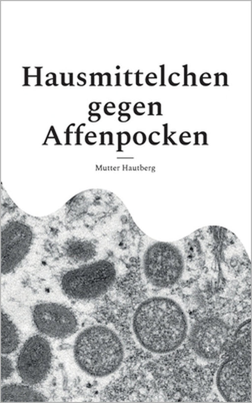 Hausmittelchen gegen Affenpocken: Zielgerichtete Naturheilkunde by Mutter Hautberg