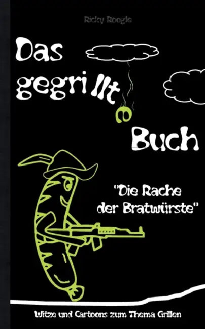 DAS GEGRILLTE BUCH - Witze und Cartoons zum Thema Grillen: Witzebuch Humor Lustig Scherzartikel für Studenten Erwachsene Rentner Weihnachten Ostern Ge by Ricky Roogle
