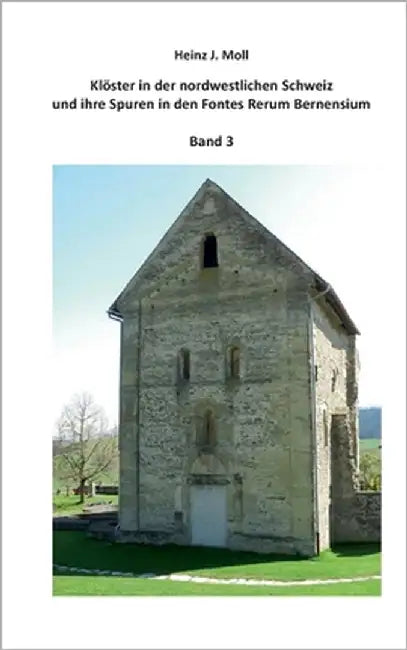 Klöster in der nordwestlichen Schweiz und ihre Spuren in den Fontes Rerum Bernensium: Band 3 by Moll, Heinz