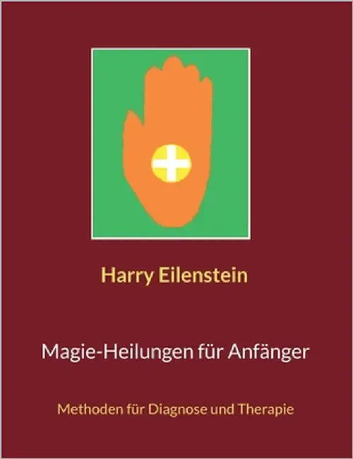 Magie-Heilungen für Anfänger: Methoden für Diagnose und Therapie by Eilenstein, Harry