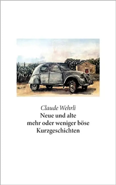 Neue und alte mehr oder weniger böse Kurzgeschichten by Wehrli, Claude