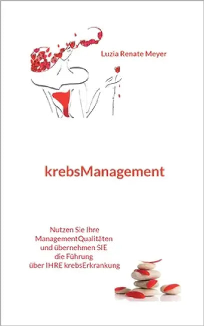 krebsManagement: Nutzen Sie Ihre ManagementQualitäten und übernehmen Sie die Führung über Ihre krebsErkrankung by Meyer, Luzia Renate