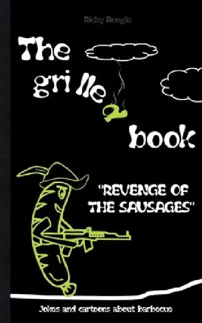 THE GRILLED BOOK Jokes and cartoons about barbecue: Memes Humour Funny Jokes Students Adults Pensioners Christmas Easter Birthday Gift Barbecue Party by Ricky Roogle