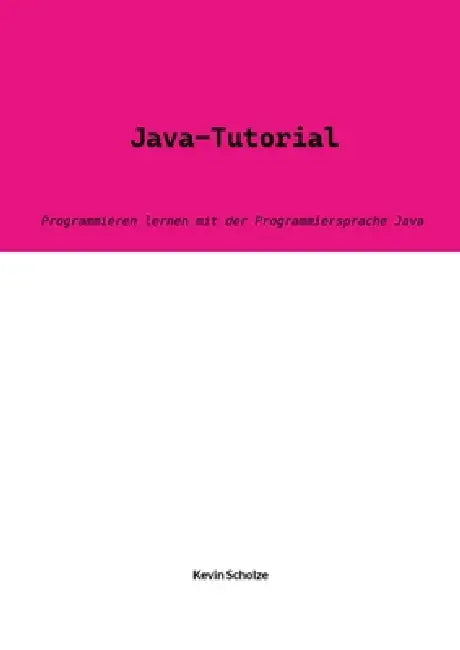 Java-Tutorial: Programmieren lernen mit der Programmiersprache Java by Kevin Scholze