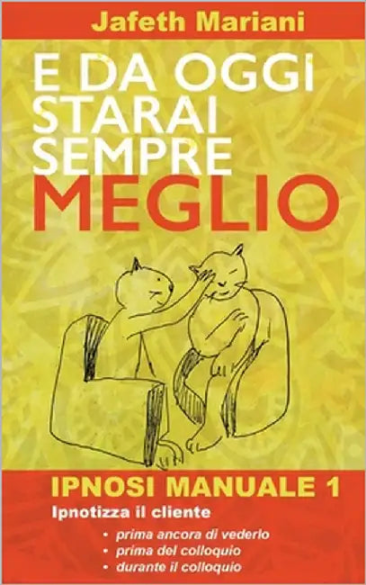 E da oggi starai sempre meglio: Ipnosi Manuale 1 by Mariani, Jafeth