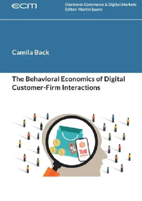 The Behavioral Economics of Digital Customer-Firm Interactions by Camila Back