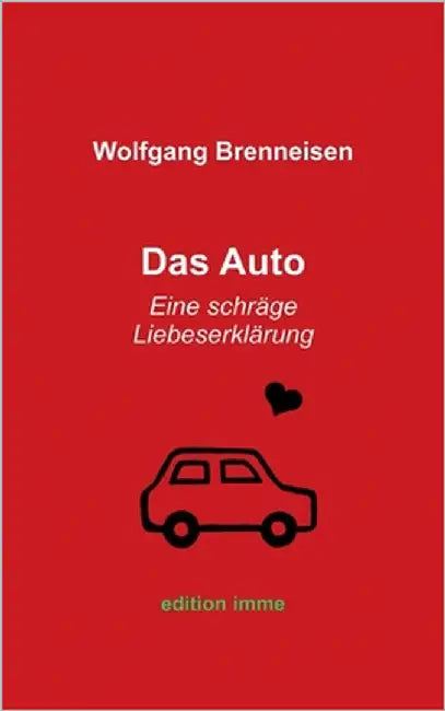 Das Auto: Eine schräge Liebeserklärung by Brenneisen, Wolfgang