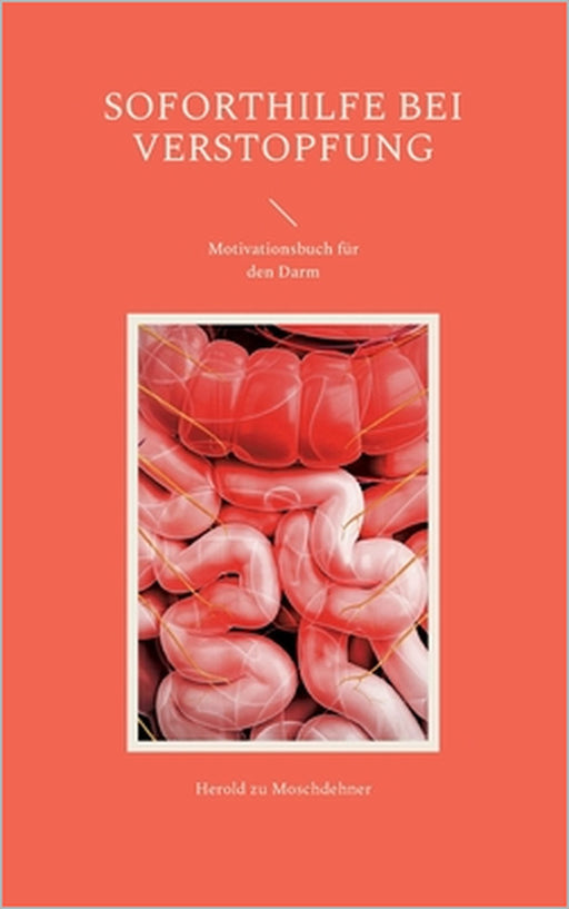 Soforthilfe bei Verstopfung: Motivationsbuch für den Darm by Herold Zu Moschdehner