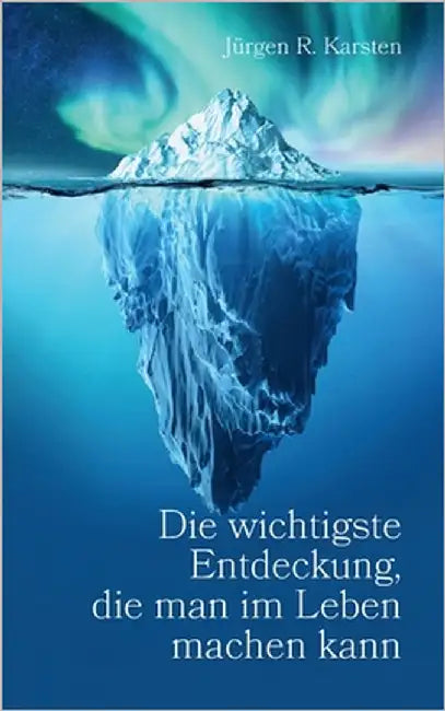 Die wichtigste Entdeckung, die man im Leben machen kann by Karsten, Jürgen R.