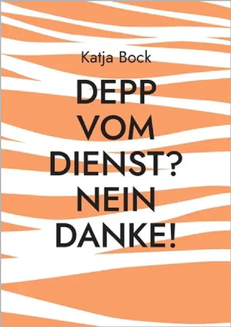 Depp vom Dienst? Nein Danke!: Oder: Ich mach was ich will by Bock, Katja