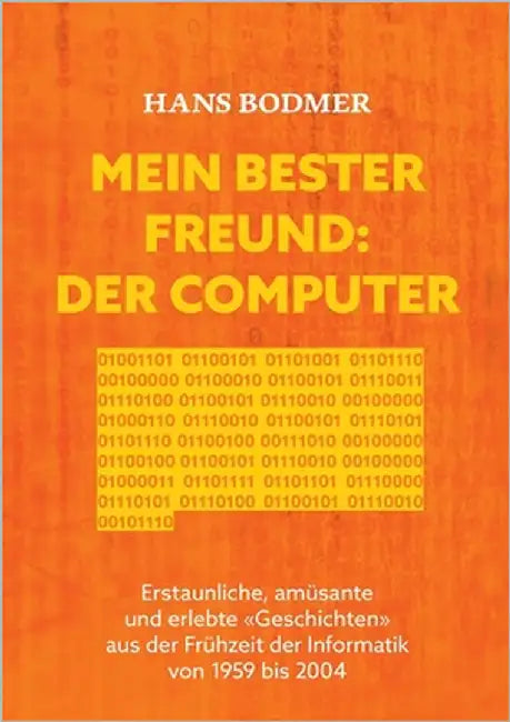 Mein bester Freund: der Computer: Erstaunliche, amüsante und erlebte 'Geschichten' aus der Frühzeit der Informatik von 1959 bis 2004. by Bodmer, Hans