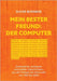 Mein bester Freund: der Computer: Erstaunliche, amüsante und erlebte 'Geschichten' aus der Frühzeit der Informatik von 1959 bis 2004. by Bodmer, Hans