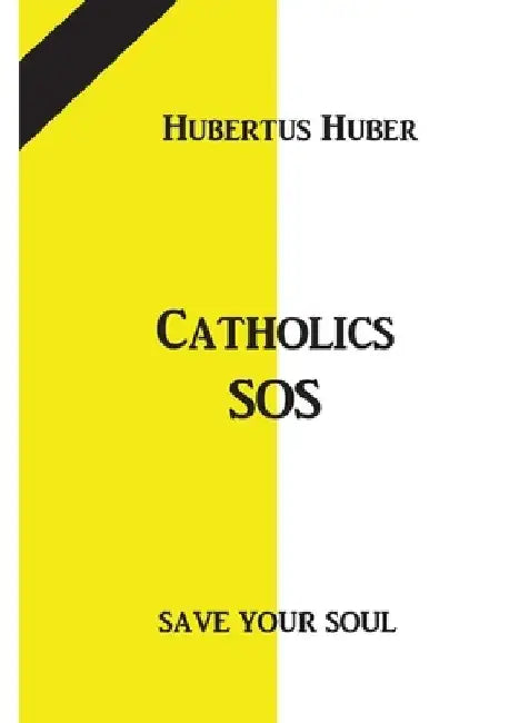 Catholics SOS: Save your Soul by Hubertus Huber
