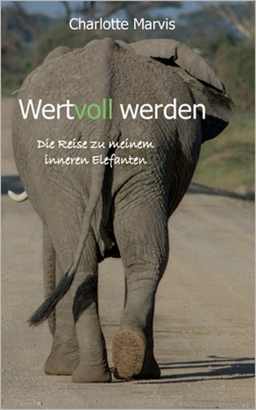 Wertvoll werden: Die Reise zu meinem inneren Elefanten by Charlotte Marvis