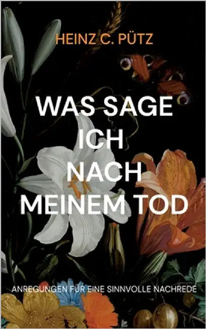 Was sage ich nach meinem Tod: Anregungen für eine sinnvolle Nachrede by Pütz, Heinz C.